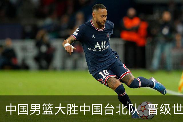 中国男篮大胜中国台北队 晋级世预赛亚洲区第二阶段