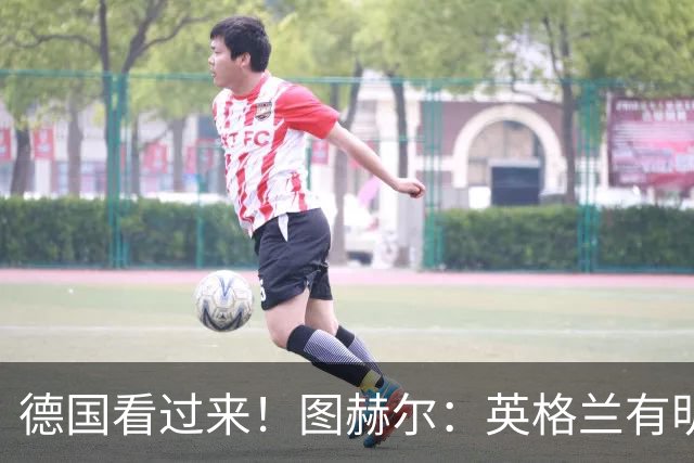 德国看过来！图赫尔：英格兰有明确罚点顺序 不会临时问球员