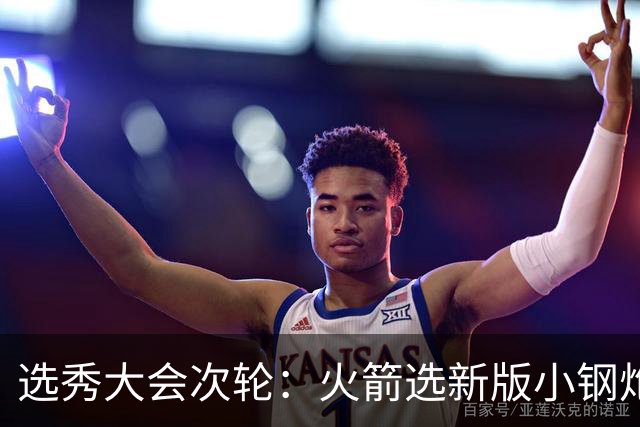 选秀大会次轮：火箭选新版小钢炮 勇士摘大龄侧翼