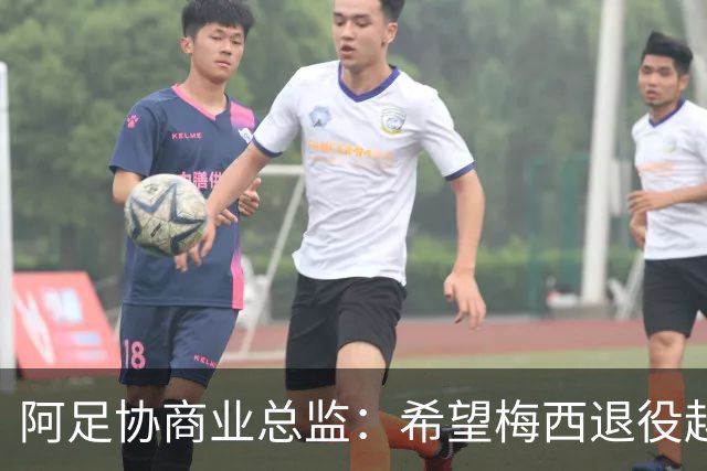 阿足协商业总监：希望梅西退役越晚越好，我们已提前几年进行规划